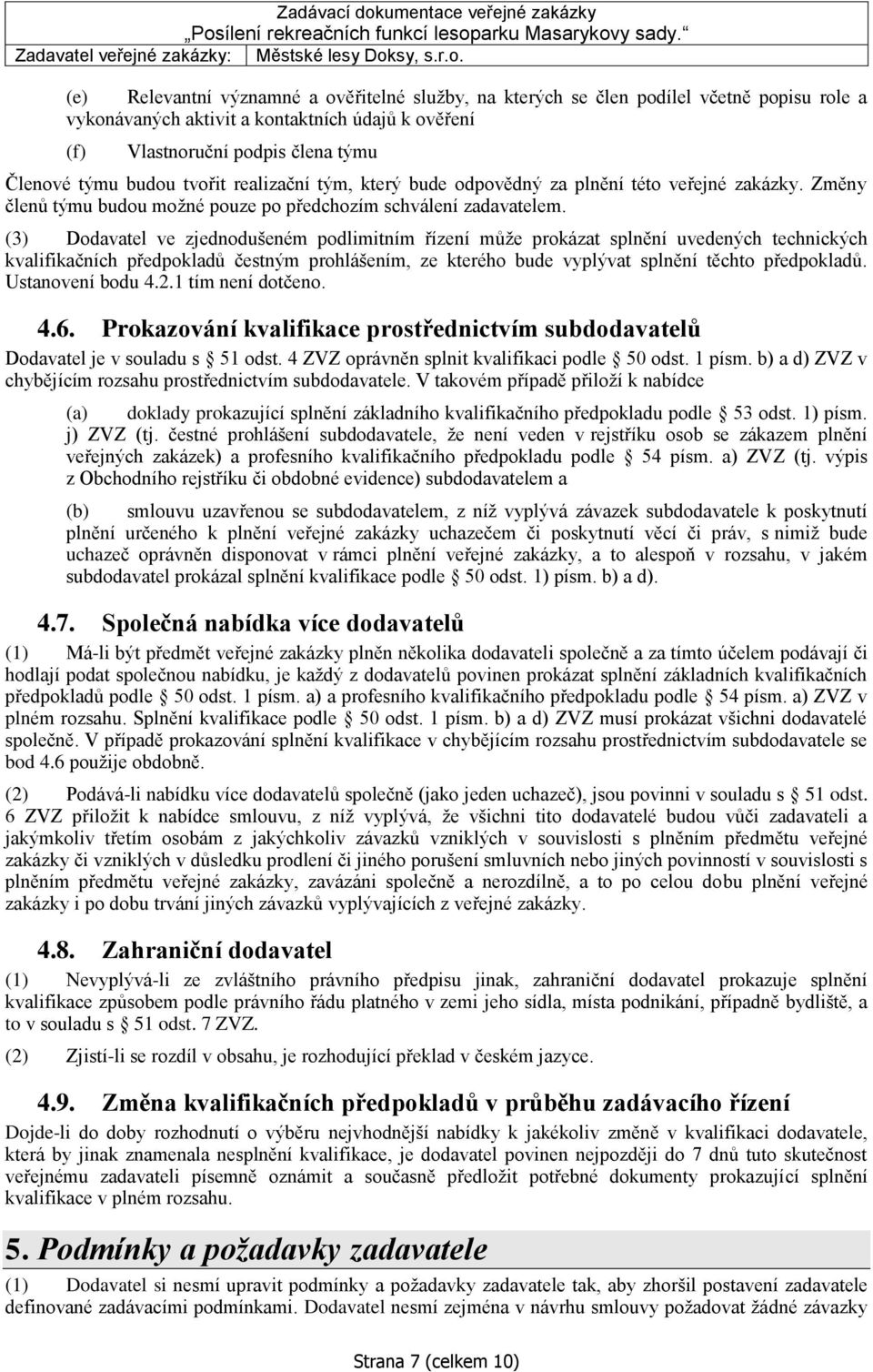 (3) Dodavatel ve zjednodušeném podlimitním řízení může prokázat splnění uvedených technických kvalifikačních předpokladů čestným prohlášením, ze kterého bude vyplývat splnění těchto předpokladů.