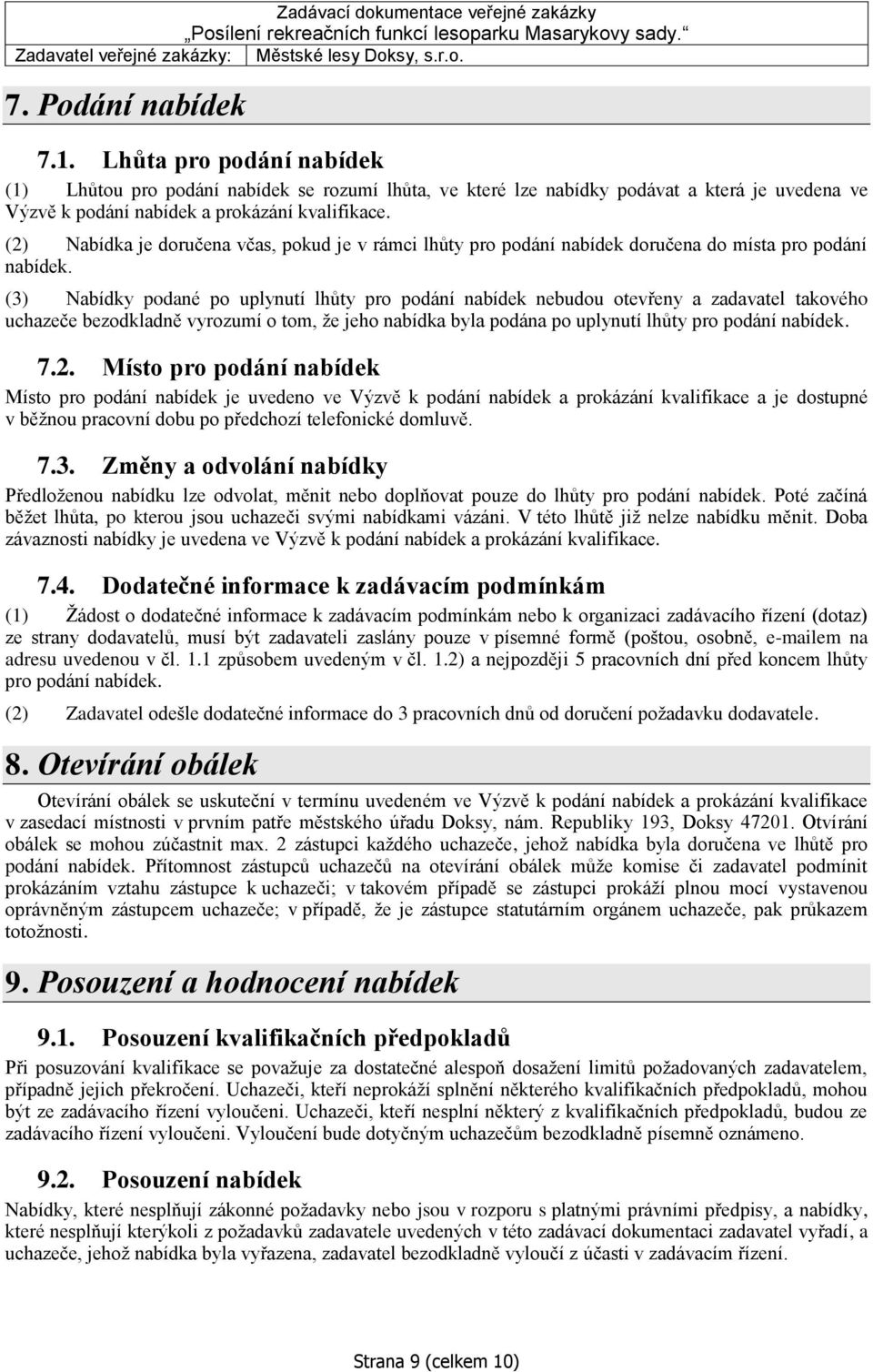 (3) Nabídky podané po uplynutí lhůty pro podání nabídek nebudou otevřeny a zadavatel takového uchazeče bezodkladně vyrozumí o tom, že jeho nabídka byla podána po uplynutí lhůty pro podání nabídek. 7.