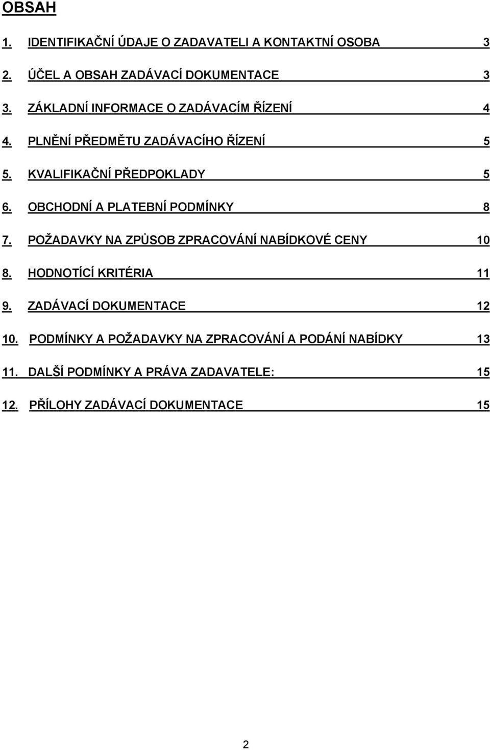 OBCHODNÍ A PLATEBNÍ PODMÍNKY 8 7. POŽADAVKY NA ZPŮSOB ZPRACOVÁNÍ NABÍDKOVÉ CENY 10 8. HODNOTÍCÍ KRITÉRIA 11 9.