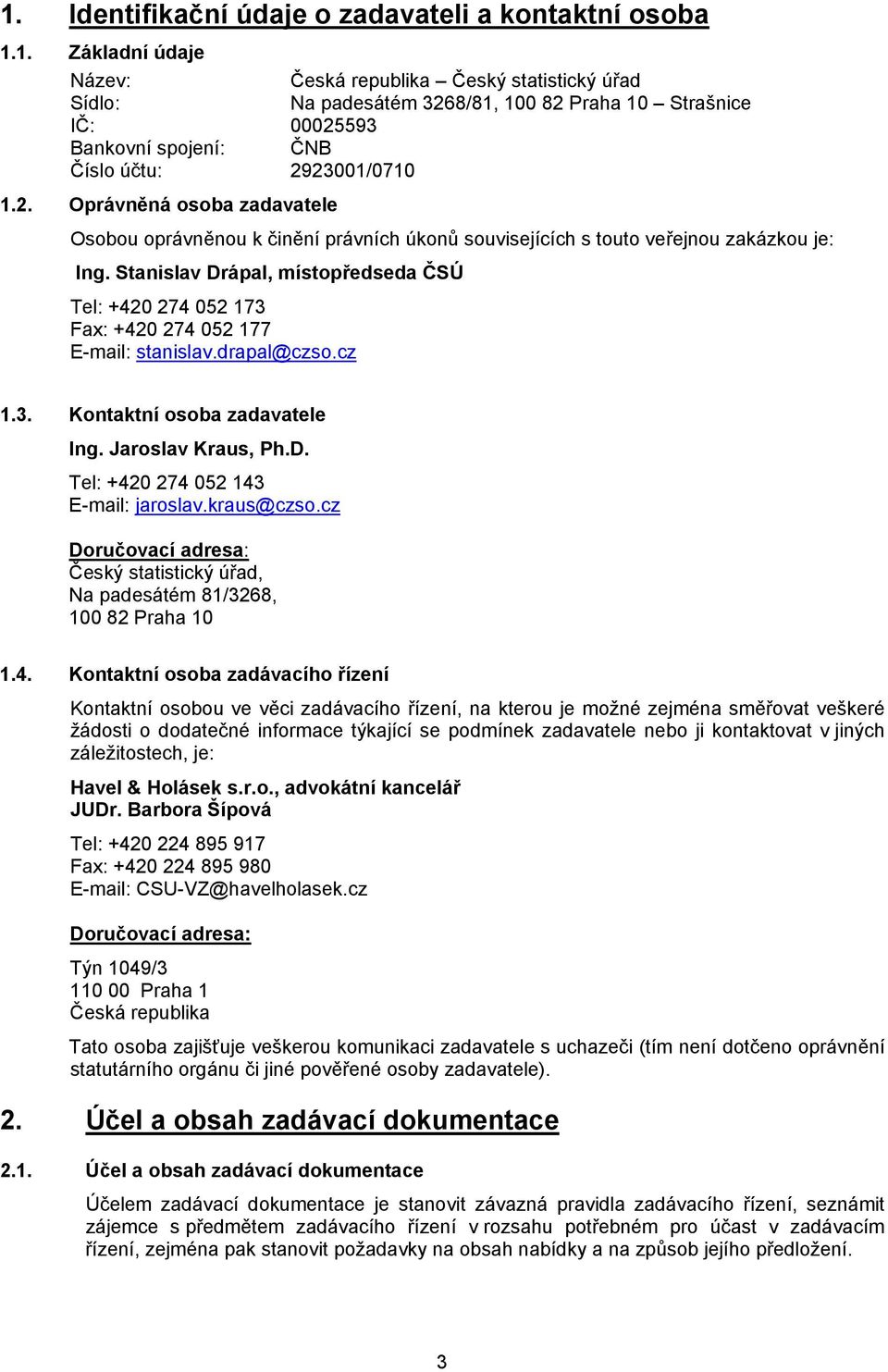 Stanislav Drápal, místopředseda ČSÚ Tel: +420 274 052 173 Fax: +420 274 052 177 E-mail: stanislav.drapal@czso.cz 1.3. Kontaktní osoba zadavatele Ing. Jaroslav Kraus, Ph.D. Tel: +420 274 052 143 E-mail: jaroslav.