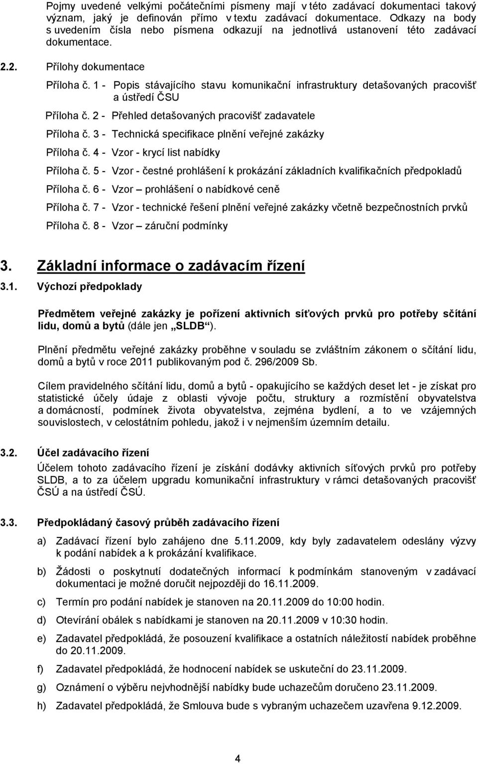 1 - Popis stávajícího stavu komunikační infrastruktury detašovaných pracovišť a ústředí ČSU Příloha č. 2 - Přehled detašovaných pracovišť zadavatele Příloha č.