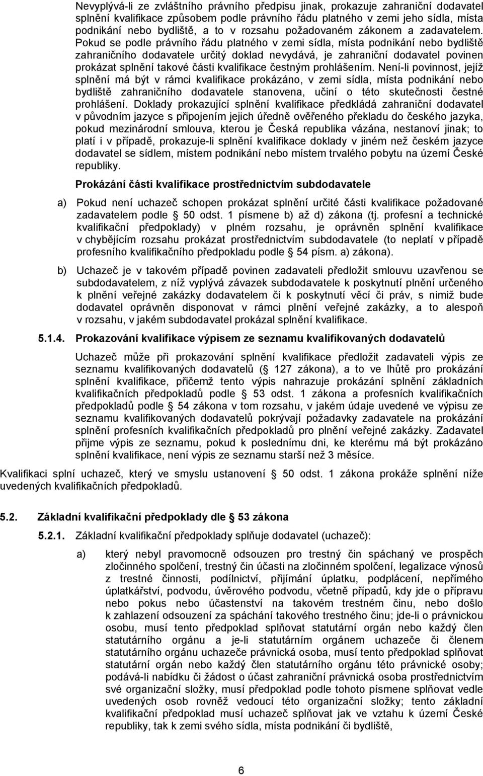 Pokud se podle právního řádu platného v zemi sídla, místa podnikání nebo bydliště zahraničního dodavatele určitý doklad nevydává, je zahraniční dodavatel povinen prokázat splnění takové části