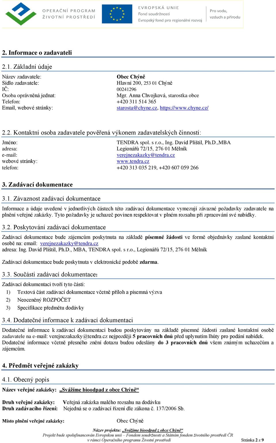 s r.o., Ing. David Plíštil, Ph.D.,MBA adresa: Legionářů 72/15, 276 01 Mělník e-mail: verejnezakazky@tendra.cz webové stránky: www.tendra.cz telefon: +420 313 035 219, +420 607 059 266 3.