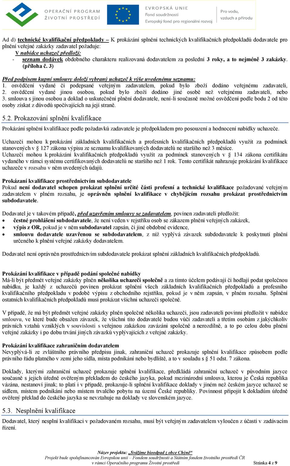 osvědčení vydané či podepsané veřejným zadavatelem, pokud bylo zboží dodáno veřejnému zadavateli, 2. osvědčení vydané jinou osobou, pokud bylo zboží dodáno jiné osobě než veřejnému zadavateli, nebo 3.