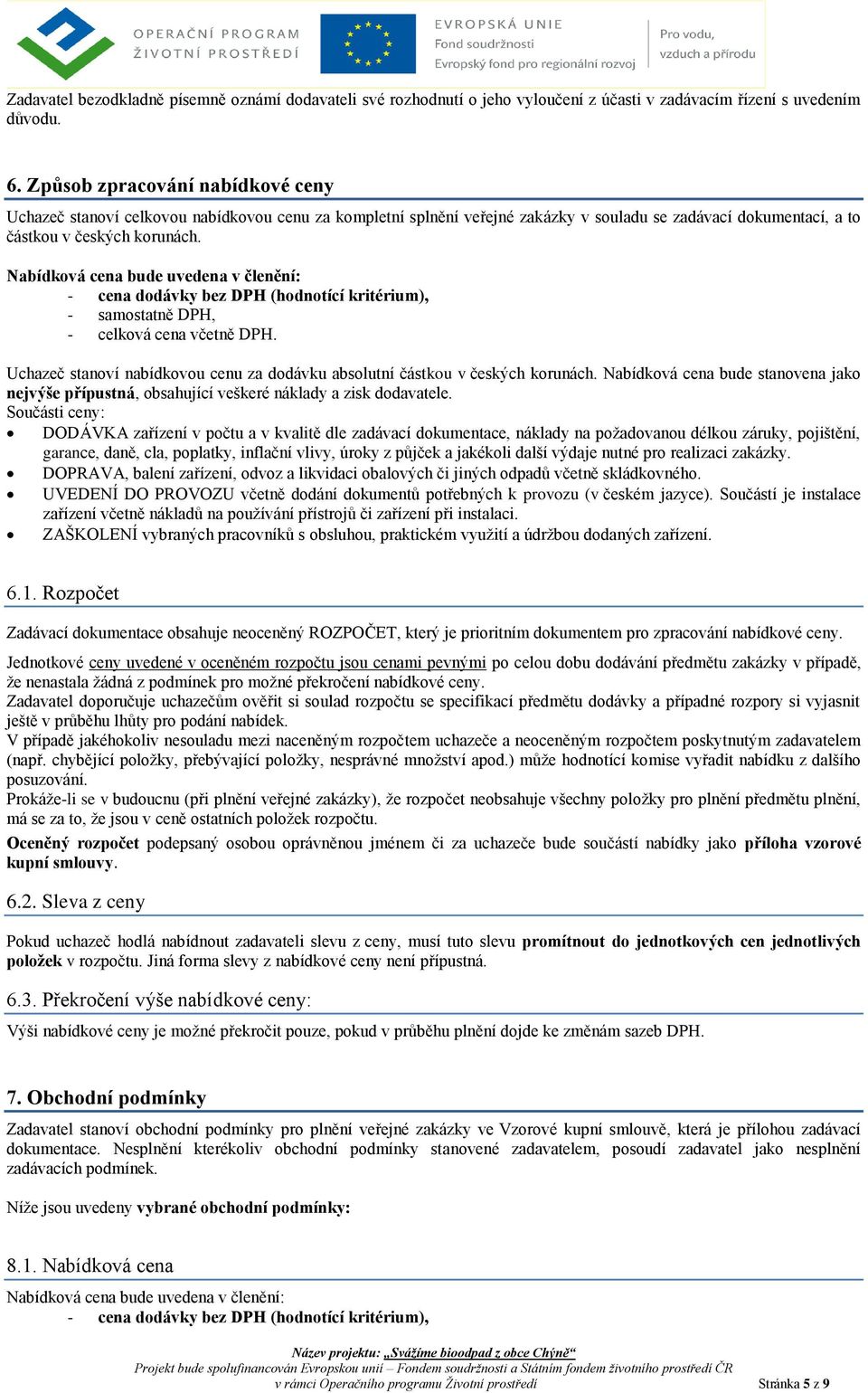 Nabídková cena bude uvedena v členění: - cena dodávky bez DPH (hodnotící kritérium), - samostatně DPH, - celková cena včetně DPH.