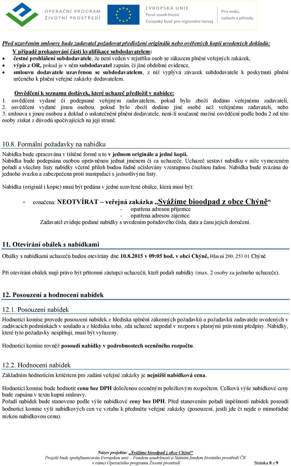 vyplývá závazek subdodavatele k poskytnutí plnění určeného k plnění veřejné zakázky dodavatelem. Osvědčení k seznamu dodávek, které uchazeč předložil v nabídce: 1.