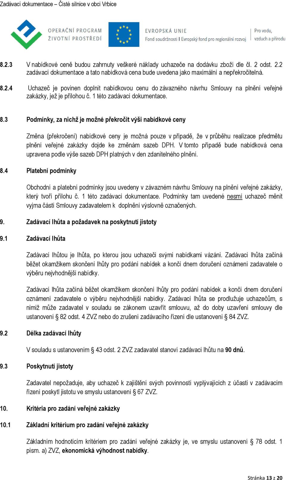 3 Podmínky, za nichž je možné překročit výši nabídkové ceny Změna (překročení) nabídkové ceny je možná pouze v případě, že v průběhu realizace předmětu plnění veřejné zakázky dojde ke změnám sazeb