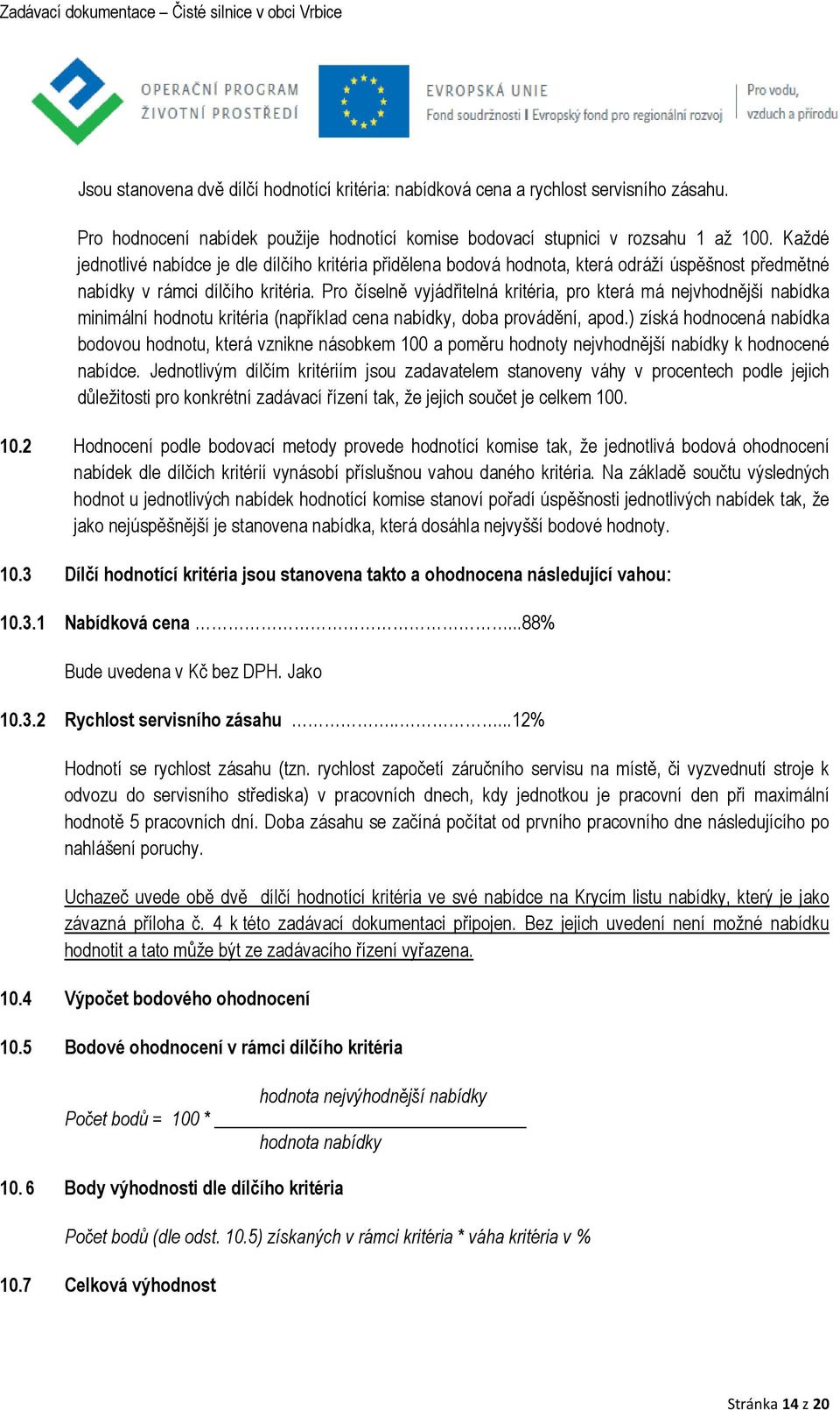 Pro číselně vyjádřitelná kritéria, pro která má nejvhodnější nabídka minimální hodnotu kritéria (například cena nabídky, doba provádění, apod.