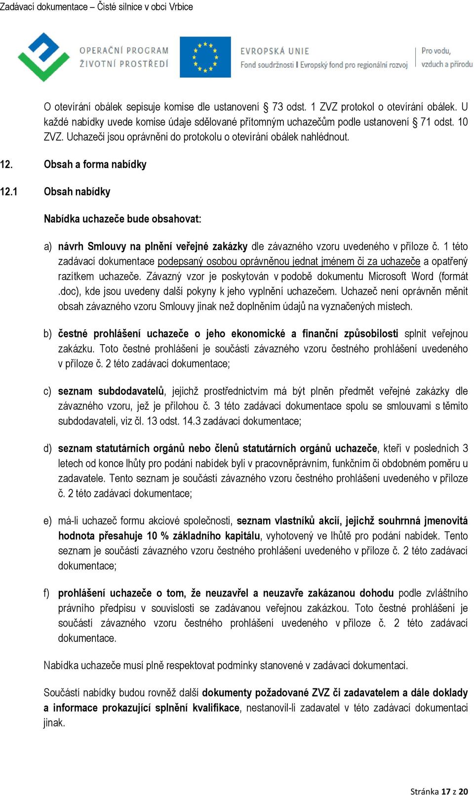 1 Obsah nabídky Nabídka uchazeče bude obsahovat: a) návrh Smlouvy na plnění veřejné zakázky dle závazného vzoru uvedeného v příloze č.