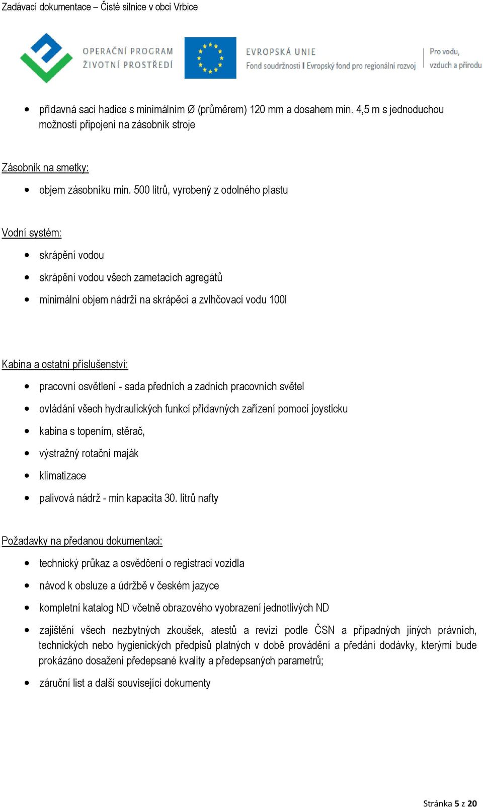 pracovní osvětlení - sada předních a zadních pracovních světel ovládání všech hydraulických funkcí přídavných zařízení pomocí joysticku kabina s topením, stěrač, výstražný rotační maják klimatizace