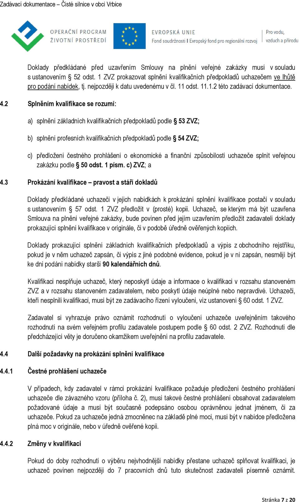 2 Splněním kvalifikace se rozumí: a) splnění základních kvalifikačních předpokladů podle 53 ZVZ; b) splnění profesních kvalifikačních předpokladů podle 54 ZVZ; c) předložení čestného prohlášení o