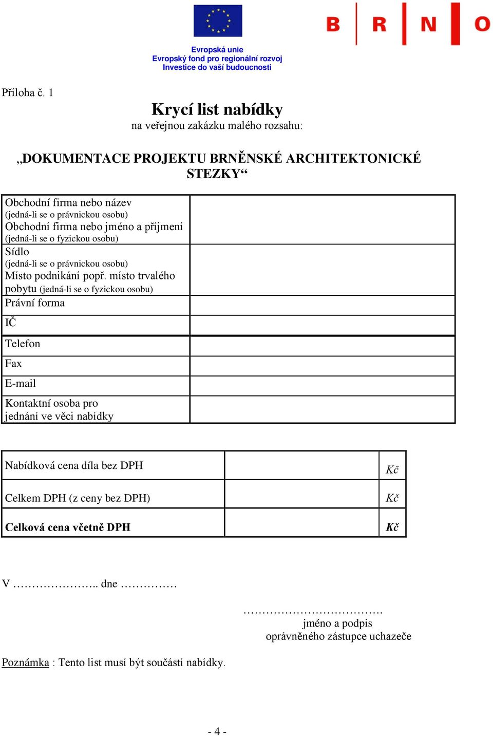 právnickou osobu) Obchodní firma nebo jméno a příjmení (jedná-li se o fyzickou osobu) Sídlo (jedná-li se o právnickou osobu) Místo podnikání popř.