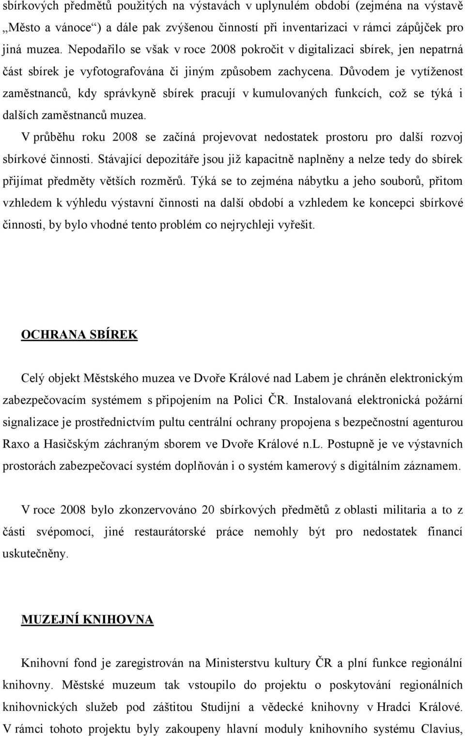 Důvodem je vytíţenost zaměstnanců, kdy správkyně sbírek pracují v kumulovaných funkcích, coţ se týká i dalších zaměstnanců muzea.