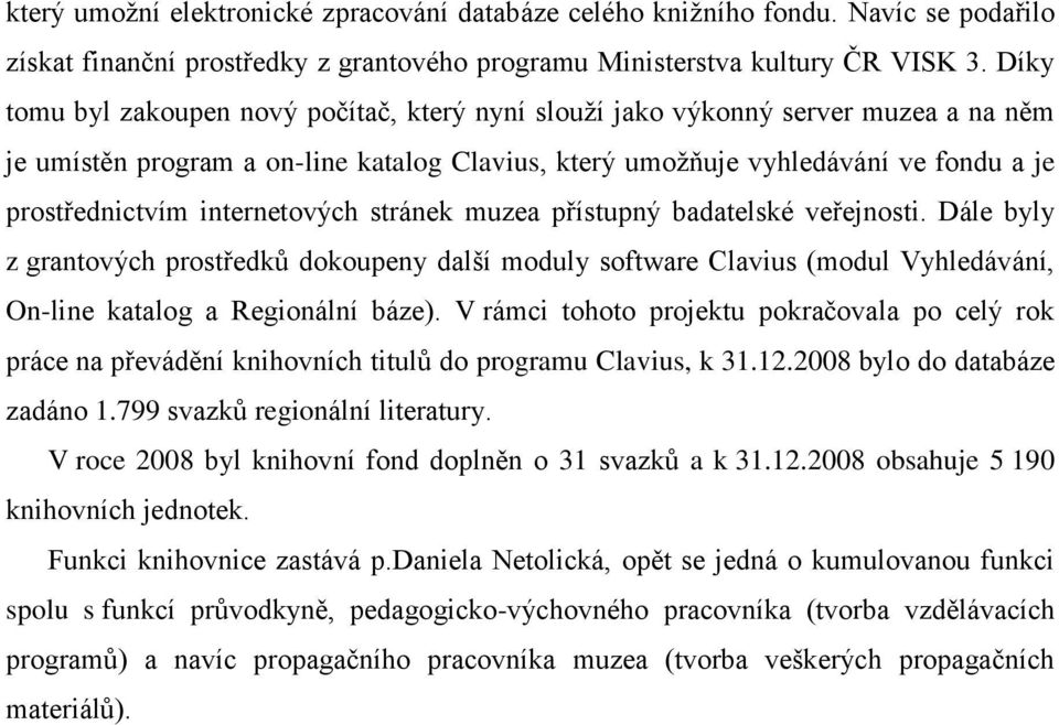 internetových stránek muzea přístupný badatelské veřejnosti. Dále byly z grantových prostředků dokoupeny další moduly software Clavius (modul Vyhledávání, On-line katalog a Regionální báze).