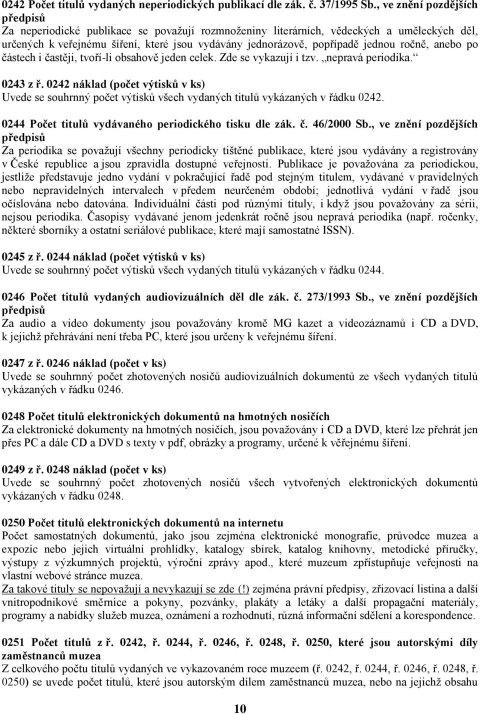 jednou ročně, anebo po částech i častěji, tvoří-li obsahově jeden celek. Zde se vykazují i tzv. nepravá periodika. 0243 z ř.