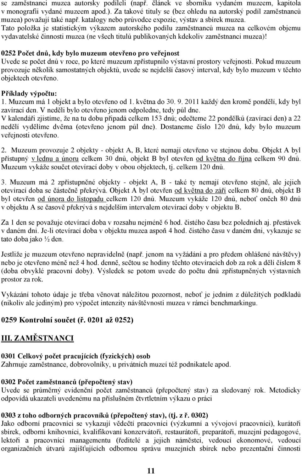 Tato položka je statistickým výkazem autorského podílu zaměstnanců muzea na celkovém objemu vydavatelské činnosti muzea (ne všech titulů publikovaných kdekoliv zaměstnanci muzea)!