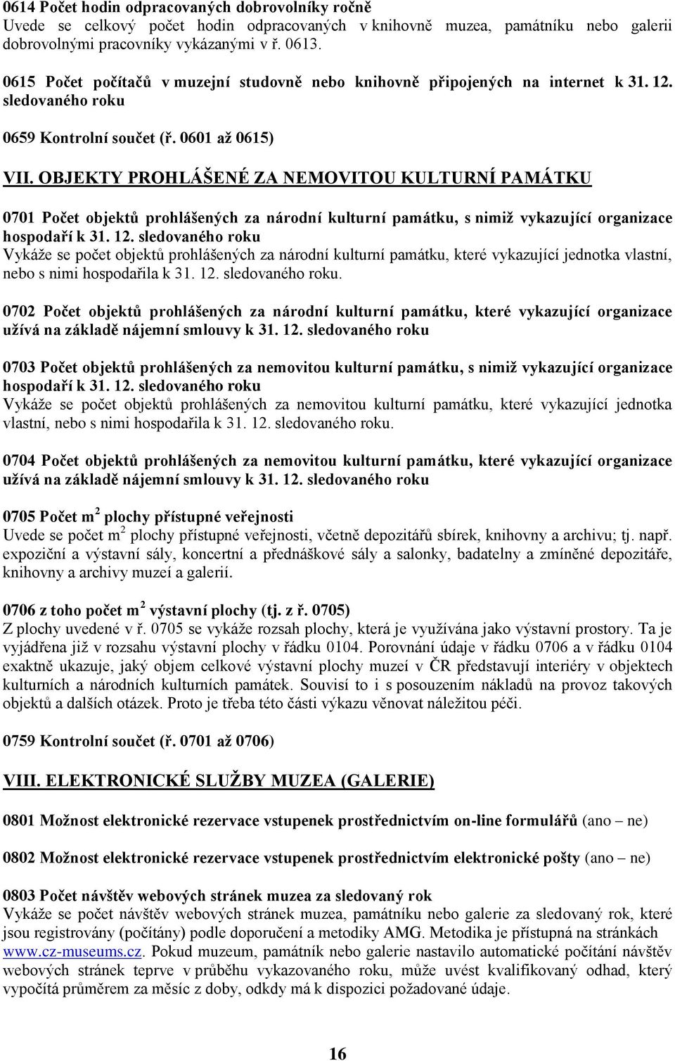 OBJEKTY PROHLÁŠENÉ ZA NEMOVITOU KULTURNÍ PAMÁTKU 0701 Počet objektů prohlášených za národní kulturní památku, s nimiţ vykazující organizace hospodaří k 31. 12.