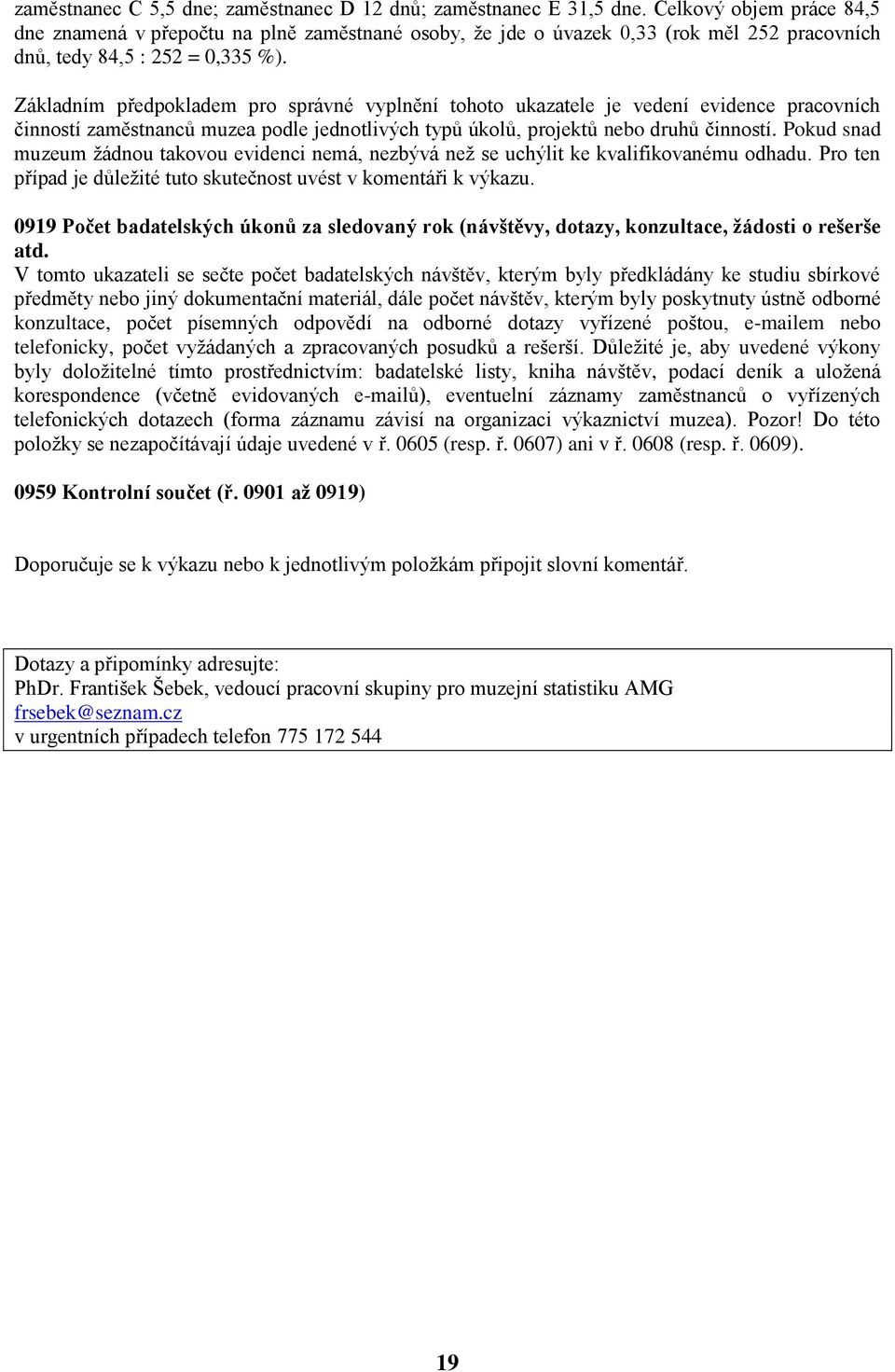 Základním předpokladem pro správné vyplnění tohoto ukazatele je vedení evidence pracovních činností zaměstnanců muzea podle jednotlivých typů úkolů, projektů nebo druhů činností.