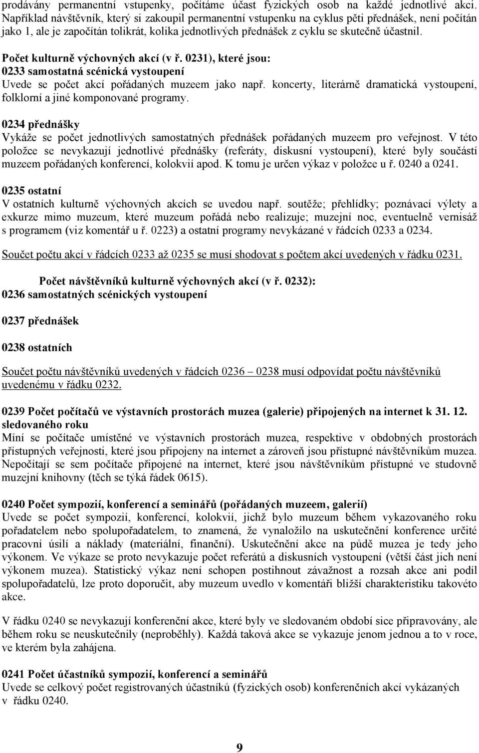 Počet kulturně výchovných akcí (v ř. 0231), které jsou: 0233 samostatná scénická vystoupení Uvede se počet akcí pořádaných muzeem jako např.