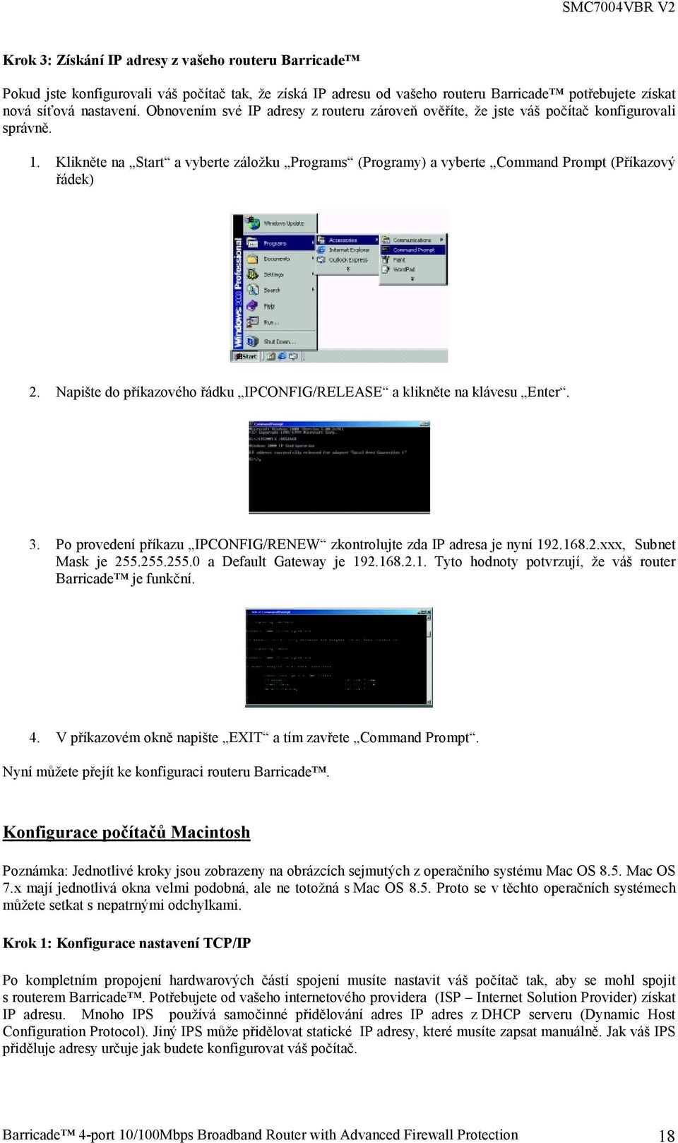 Napište do příkazového řádku IPCONFIG/RELEASE a klikněte na klávesu Enter. 3. Po provedení příkazu IPCONFIG/RENEW zkontrolujte zda IP adresa je nyní 192.168.2.xxx, Subnet Mask je 255.