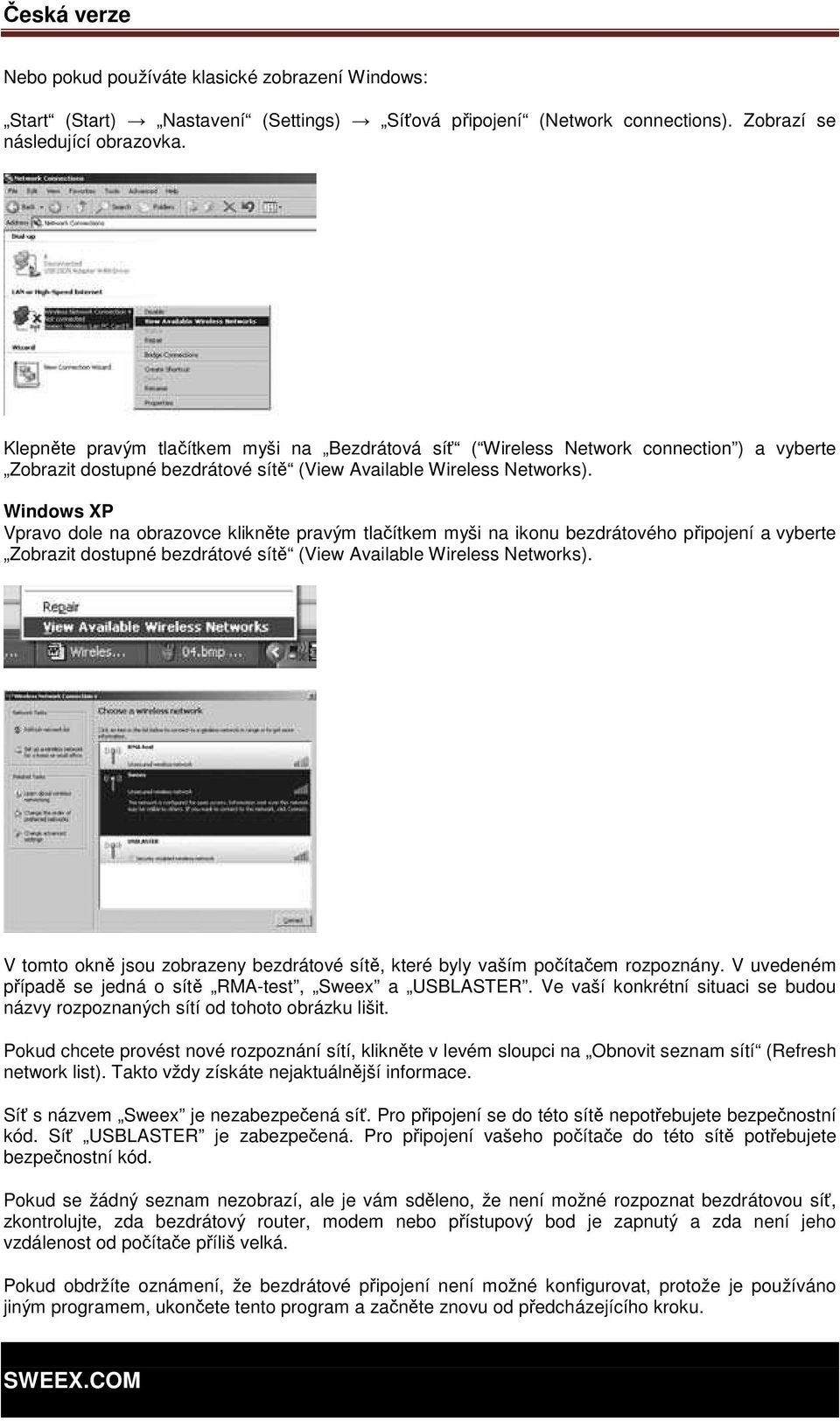 Windows XP Vpravo dole na obrazovce klikněte pravým tlačítkem myši na ikonu bezdrátového připojení a vyberte Zobrazit dostupné bezdrátové sítě (View Available Wireless Networks).