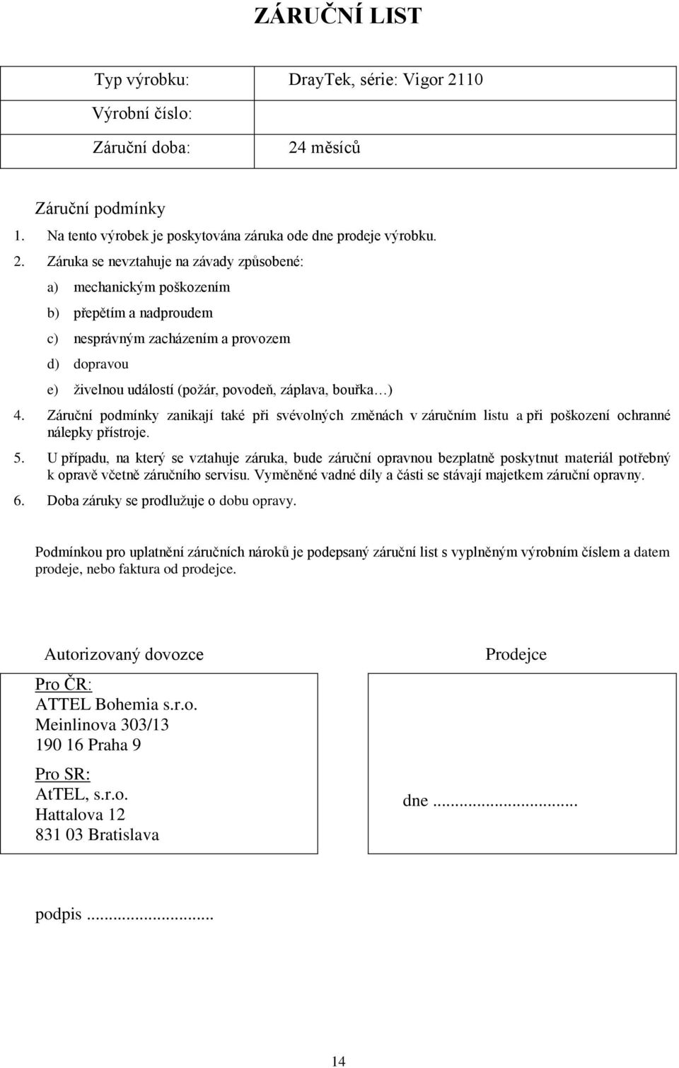 měsíců Záruční podmínky 1. Na tento výrobek je poskytována záruka ode dne prodeje výrobku. 2.