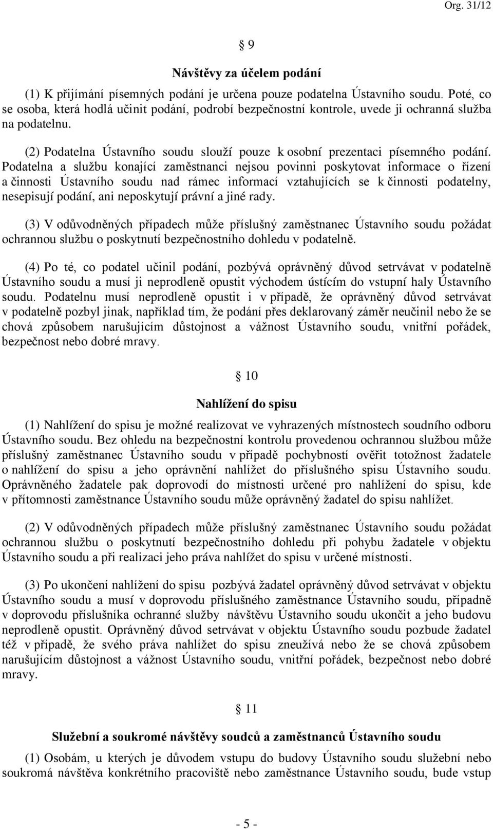 Podatelna a službu konající zaměstnanci nejsou povinni poskytovat informace o řízení a činnosti Ústavního soudu nad rámec informací vztahujících se k činnosti podatelny, nesepisují podání, ani