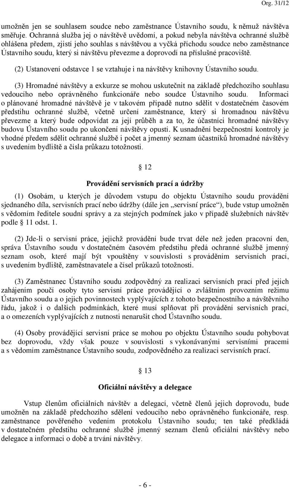 návštěvu převezme a doprovodí na příslušné pracoviště. (2) Ustanovení odstavce 1 se vztahuje i na návštěvy knihovny Ústavního soudu.