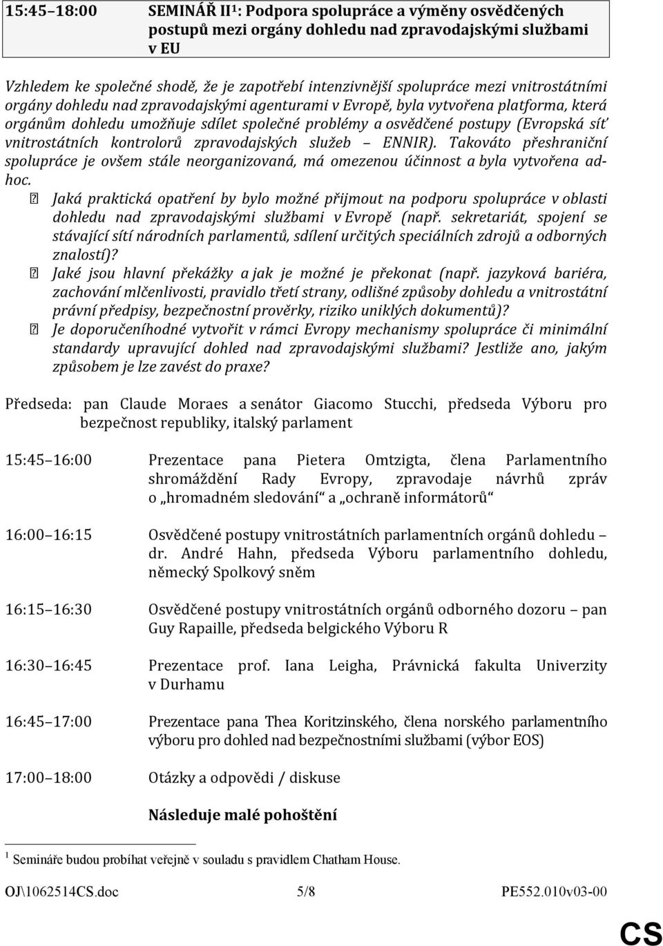 vnitrostátních kontrolorů zpravodajských služeb ENNIR). Takováto přeshraniční spolupráce je ovšem stále neorganizovaná, má omezenou účinnost a byla vytvořena adhoc.