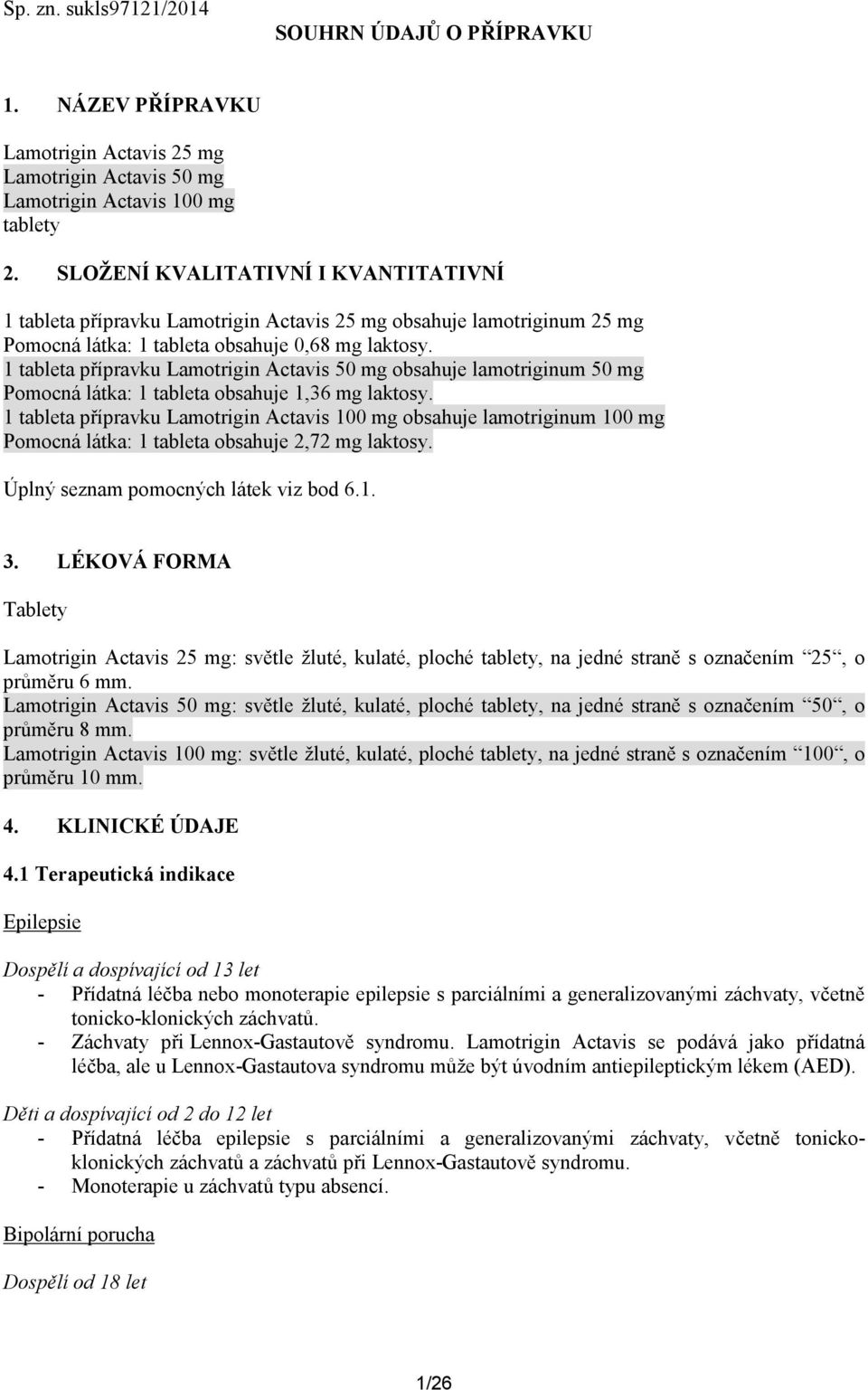 1 tableta přípravku Lamotrigin Actavis 50 mg obsahuje lamotriginum 50 mg Pomocná látka: 1 tableta obsahuje 1,36 mg laktosy.