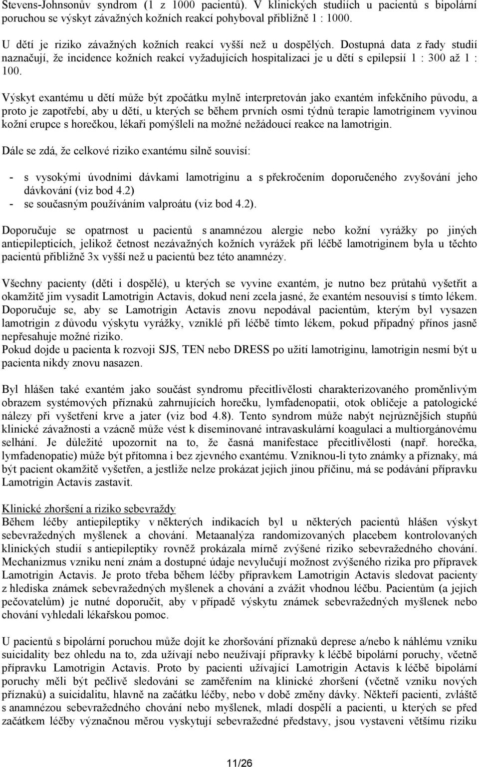 Výskyt exantému u dětí může být zpočátku mylně interpretován jako exantém infekčního původu, a proto je zapotřebí, aby u dětí, u kterých se během prvních osmi týdnů terapie lamotriginem vyvinou kožní