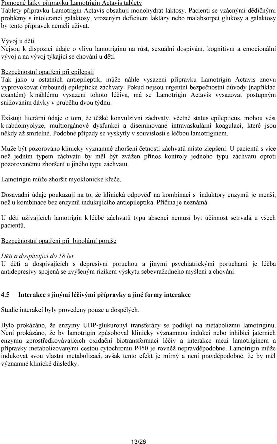 Vývoj u dětí Nejsou k dispozici údaje o vlivu lamotriginu na růst, sexuální dospívání, kognitivní a emocionální vývoj a na vývoj týkající se chování u dětí.