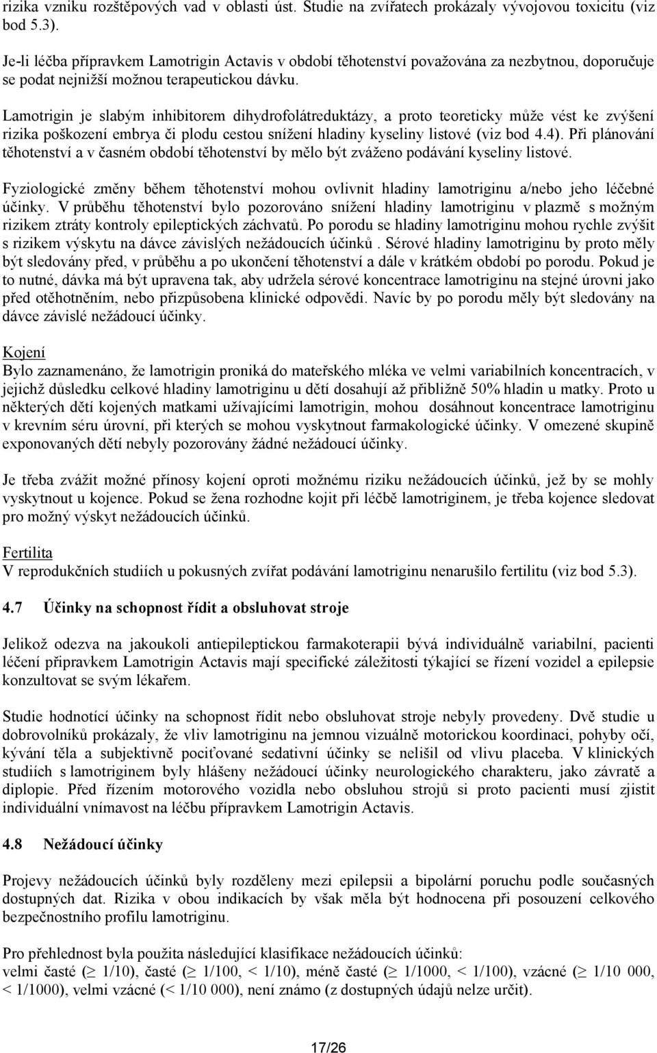 Lamotrigin je slabým inhibitorem dihydrofolátreduktázy, a proto teoreticky může vést ke zvýšení rizika poškození embrya či plodu cestou snížení hladiny kyseliny listové (viz bod 4.4).