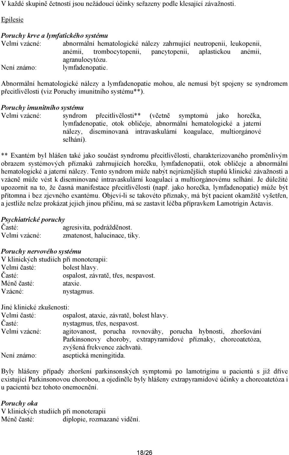 agranulocytózu. Není známo: lymfadenopatie. Abnormální hematologické nálezy a lymfadenopatie mohou, ale nemusí být spojeny se syndromem přecitlivělosti (viz Poruchy imunitního systému**).