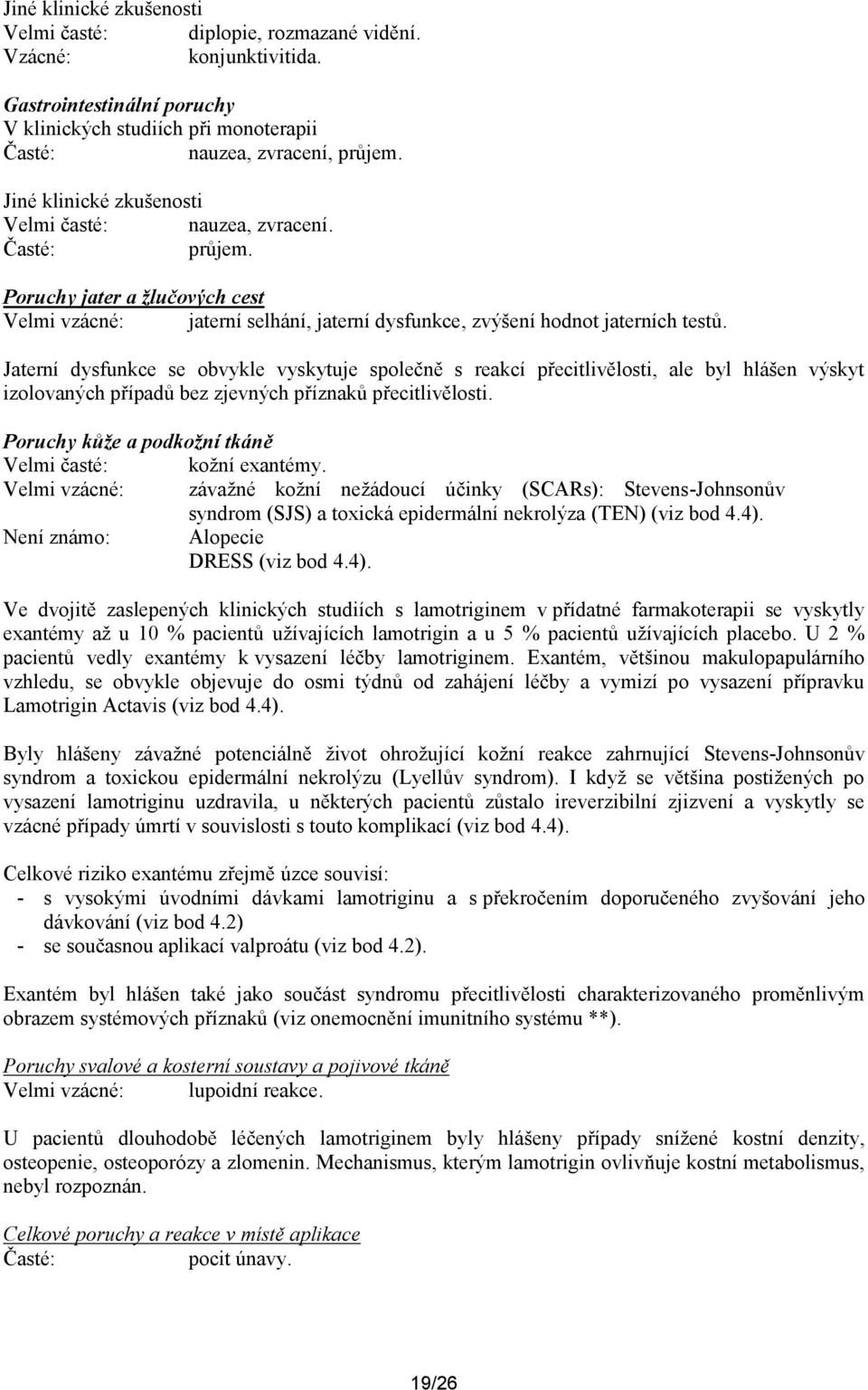 Jaterní dysfunkce se obvykle vyskytuje společně s reakcí přecitlivělosti, ale byl hlášen výskyt izolovaných případů bez zjevných příznaků přecitlivělosti.