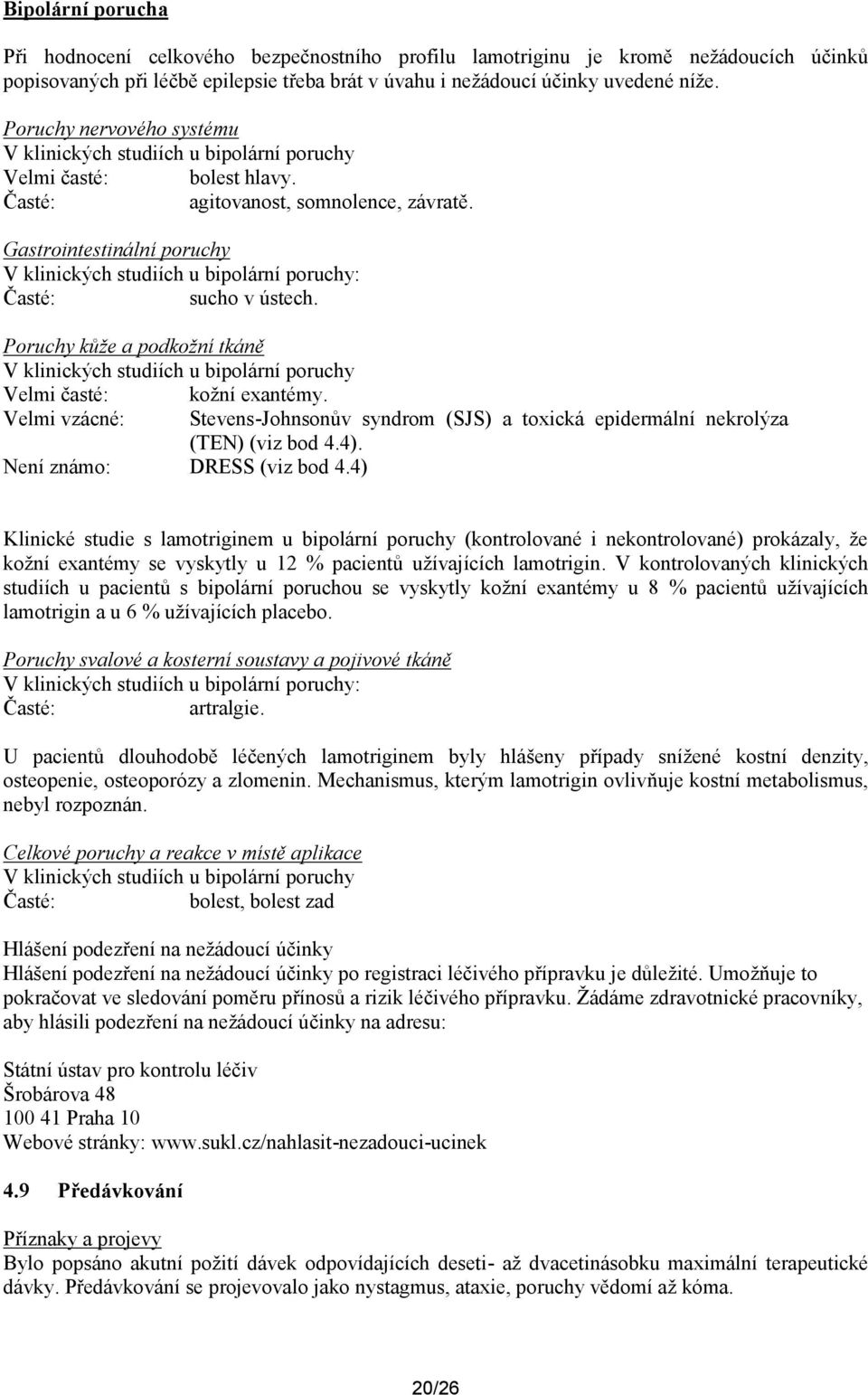 Gastrointestinální poruchy V klinických studiích u bipolární poruchy: Časté: sucho v ústech. Poruchy kůže a podkožní tkáně V klinických studiích u bipolární poruchy Velmi časté: kožní exantémy.