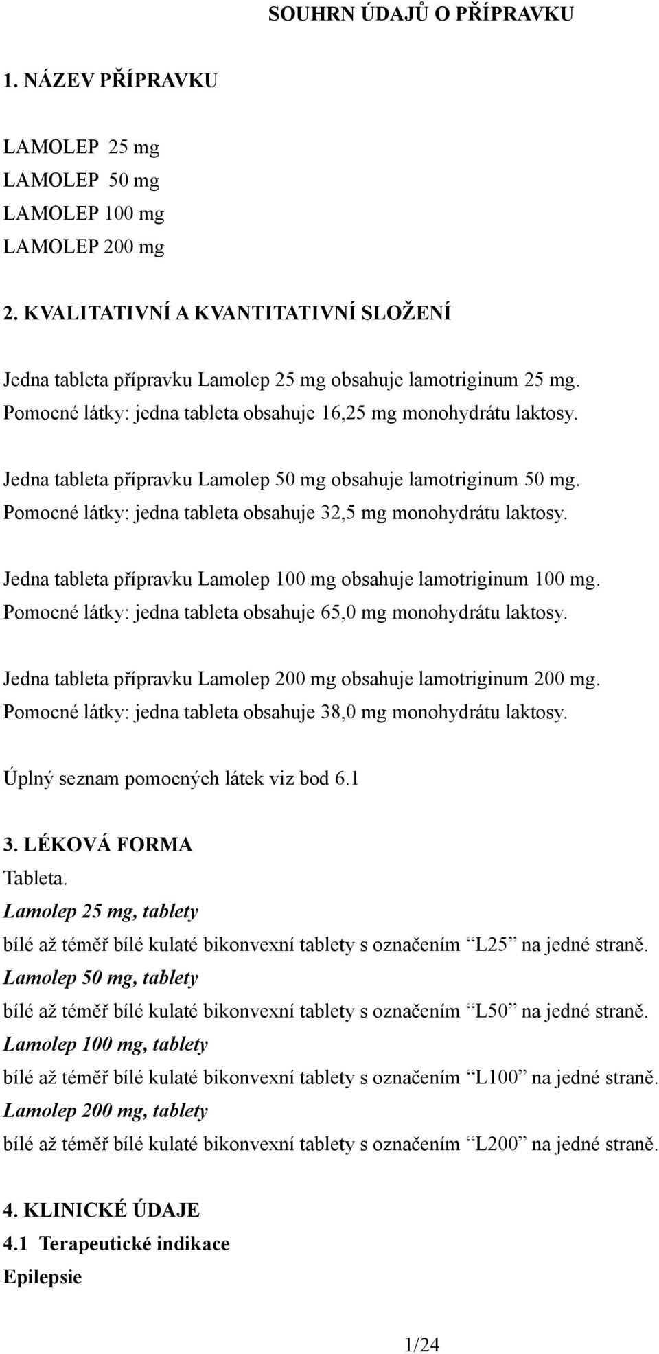 Jedna tableta přípravku Lamolep 50 mg obsahuje lamotriginum 50 mg. Pomocné látky: jedna tableta obsahuje 32,5 mg monohydrátu laktosy.