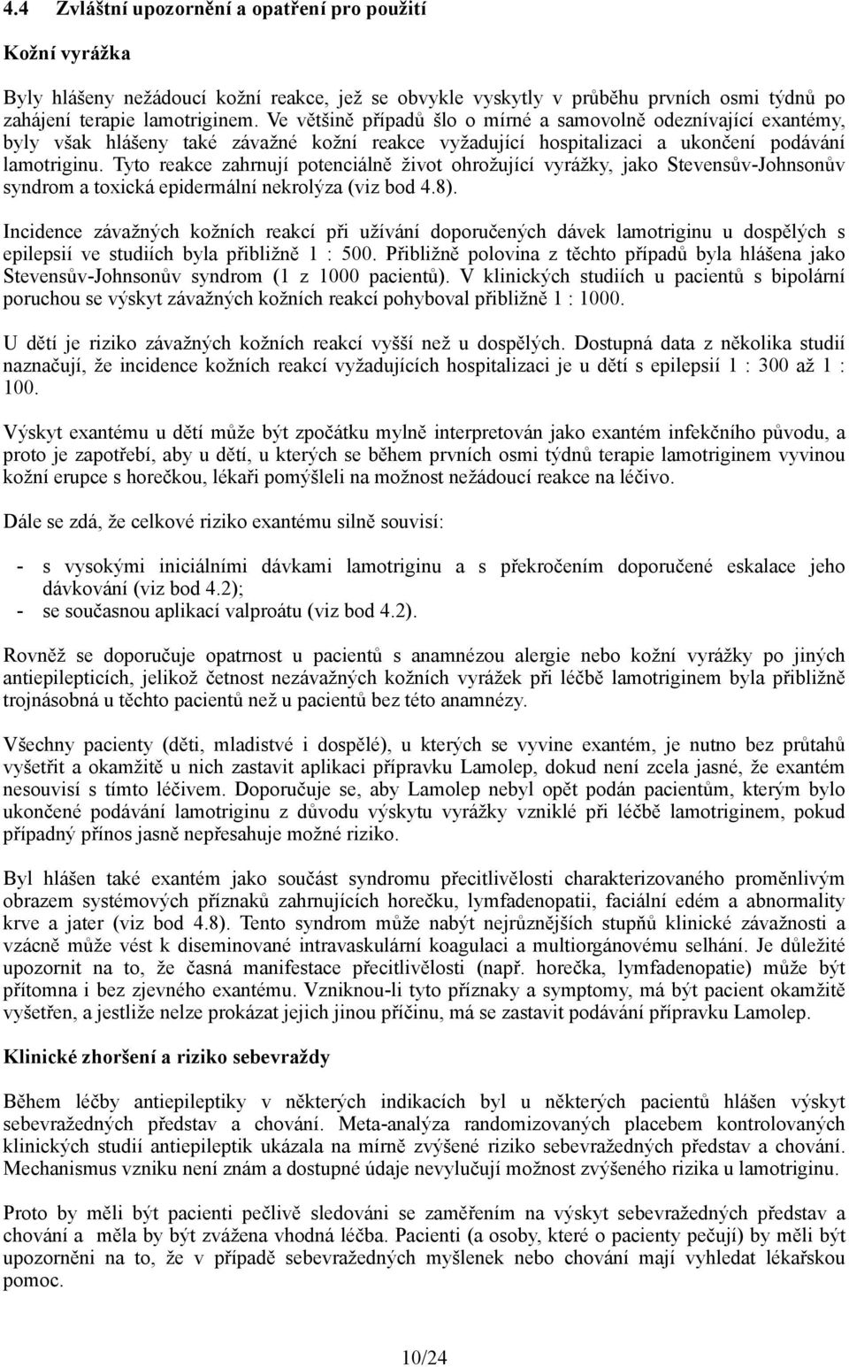 Tyto reakce zahrnují potenciálně život ohrožující vyrážky, jako Stevensův-Johnsonův syndrom a toxická epidermální nekrolýza (viz bod 4.8).