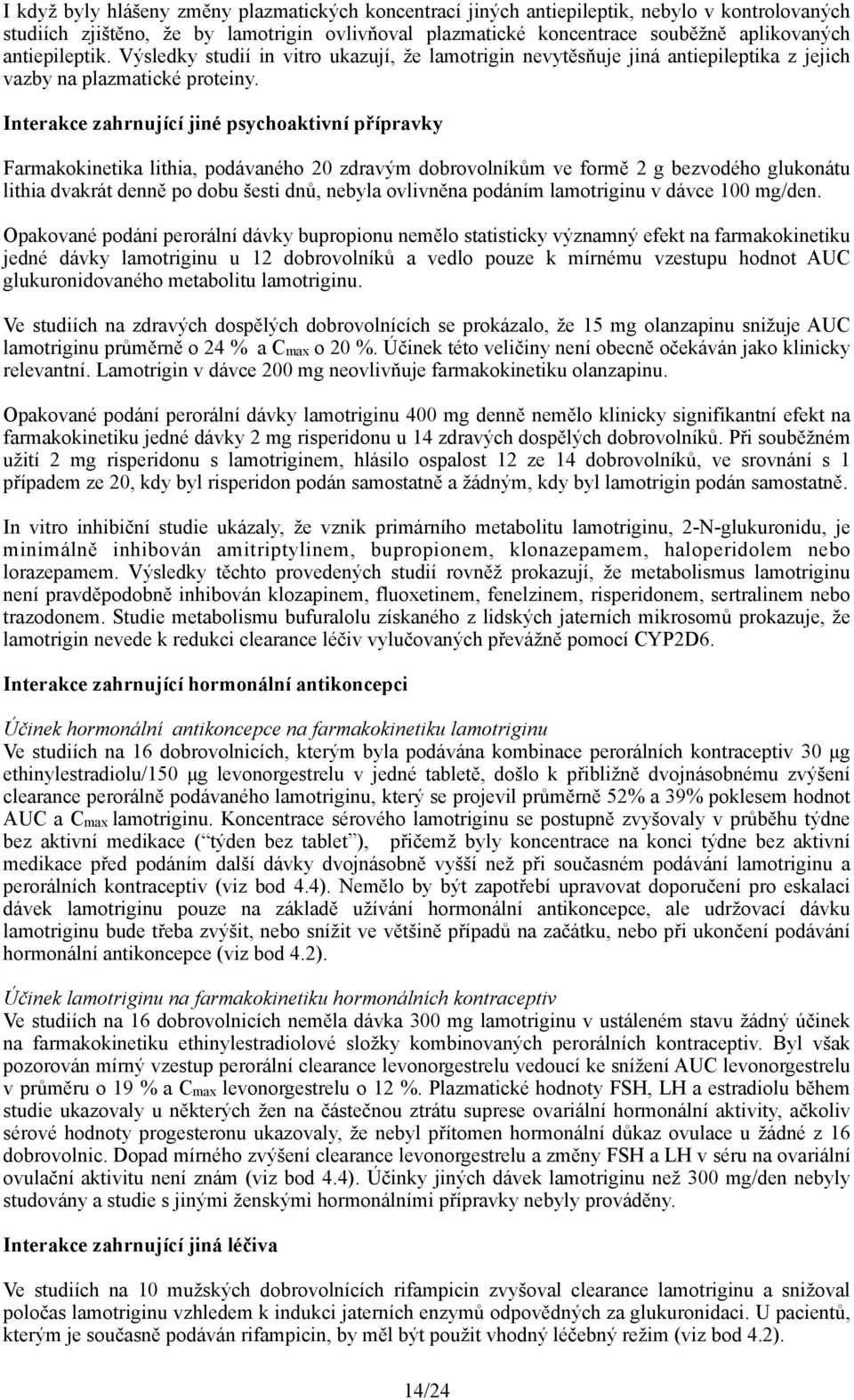 Interakce zahrnující jiné psychoaktivní přípravky Farmakokinetika lithia, podávaného 20 zdravým dobrovolníkům ve formě 2 g bezvodého glukonátu lithia dvakrát denně po dobu šesti dnů, nebyla ovlivněna