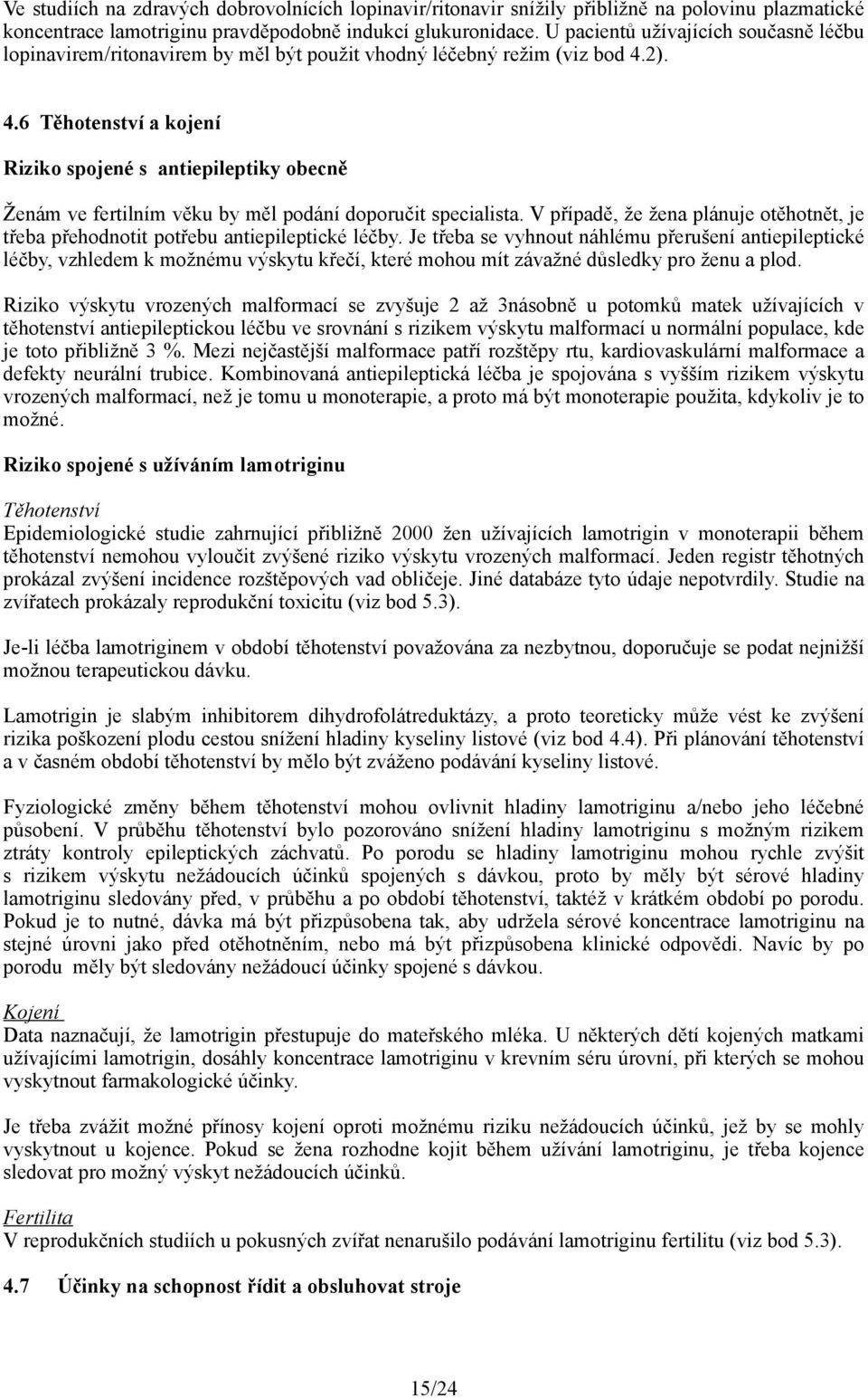 2). 4.6 Těhotenství a kojení Riziko spojené s antiepileptiky obecně Ženám ve fertilním věku by měl podání doporučit specialista.