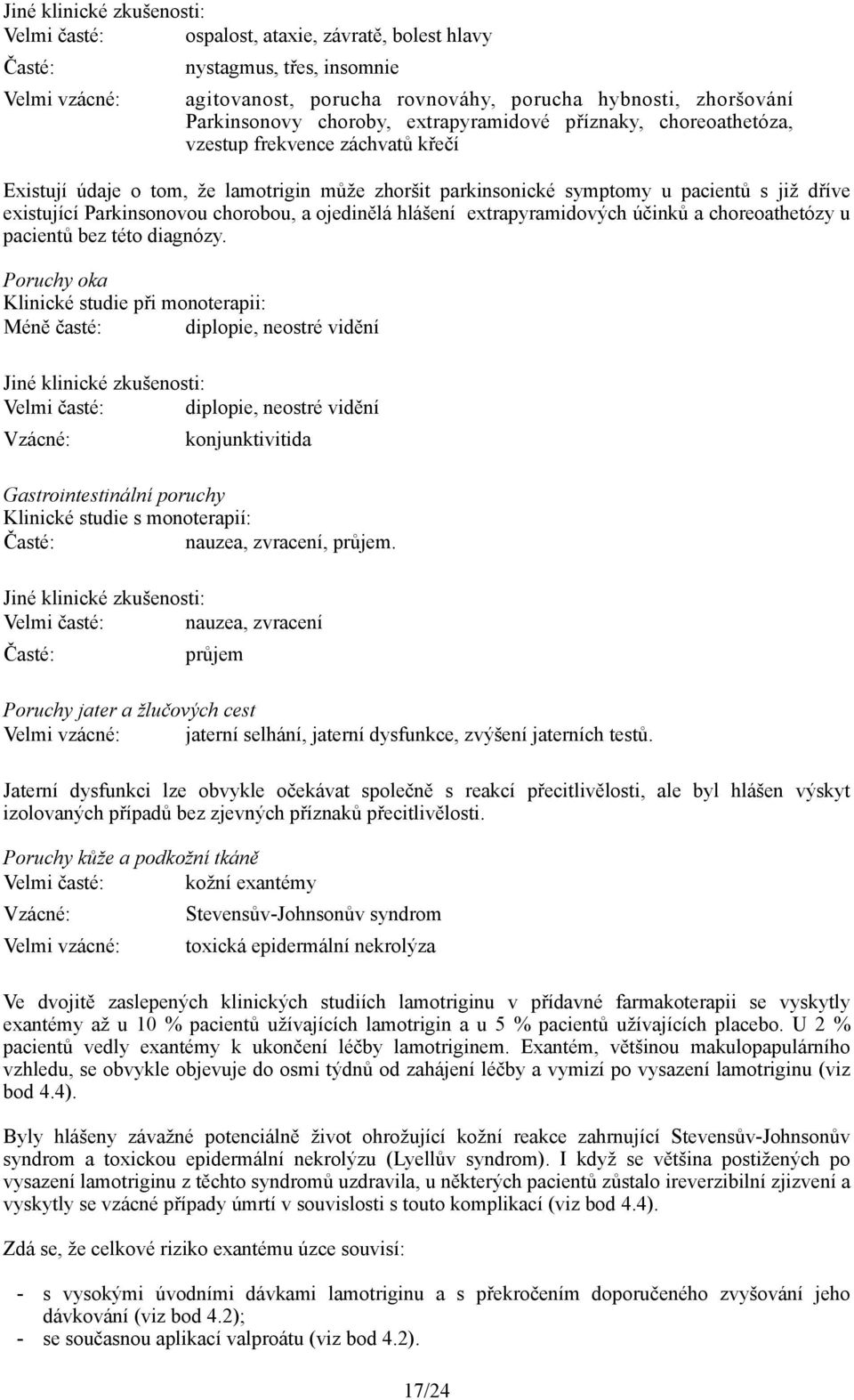 Parkinsonovou chorobou, a ojedinělá hlášení extrapyramidových účinků a choreoathetózy u pacientů bez této diagnózy.