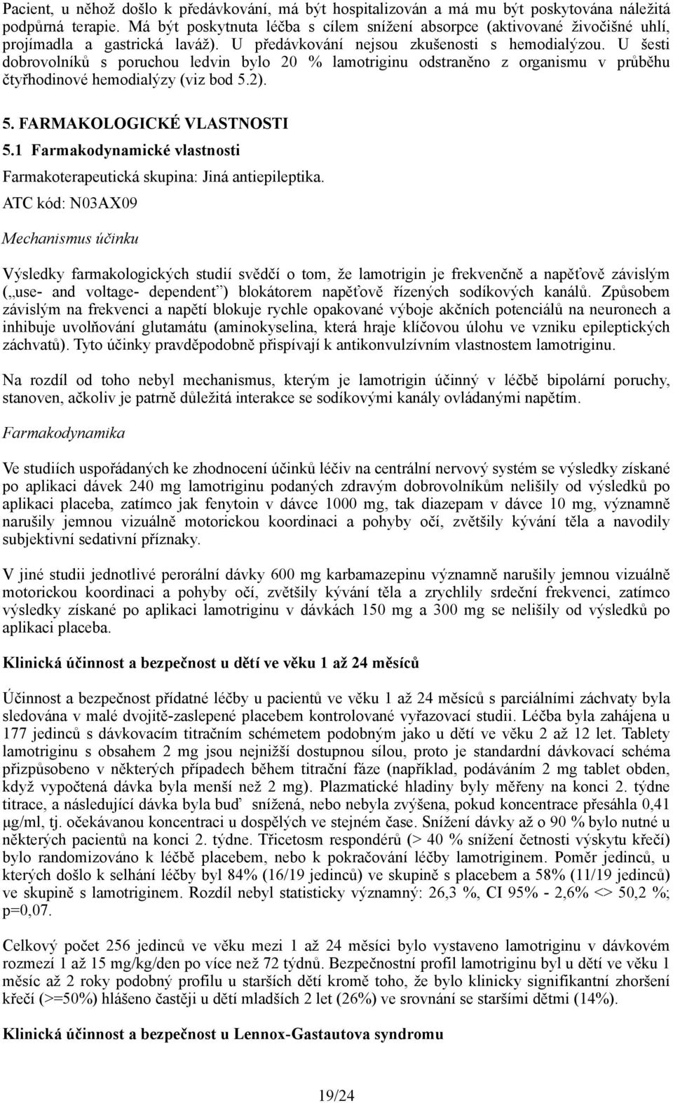 U šesti dobrovolníků s poruchou ledvin bylo 20 % lamotriginu odstraněno z organismu v průběhu čtyřhodinové hemodialýzy (viz bod 5.2). 5. FARMAKOLOGICKÉ VLASTNOSTI 5.