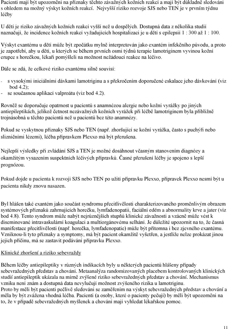 Dostupná data z několika studií naznačují, že incidence kožních reakcí vyžadujících hospitalizaci je u dětí s epilepsií 1 : 300 až 1 : 100.