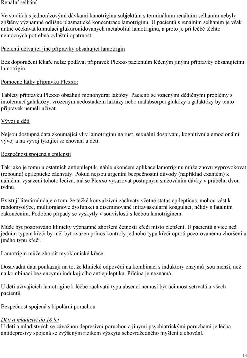 Pacienti užívající jiné přípravky obsahující lamotrigin Bez doporučení lékaře nelze podávat přípravek Plexxo pacientům léčeným jinými přípravky obsahujícími lamotrigin.