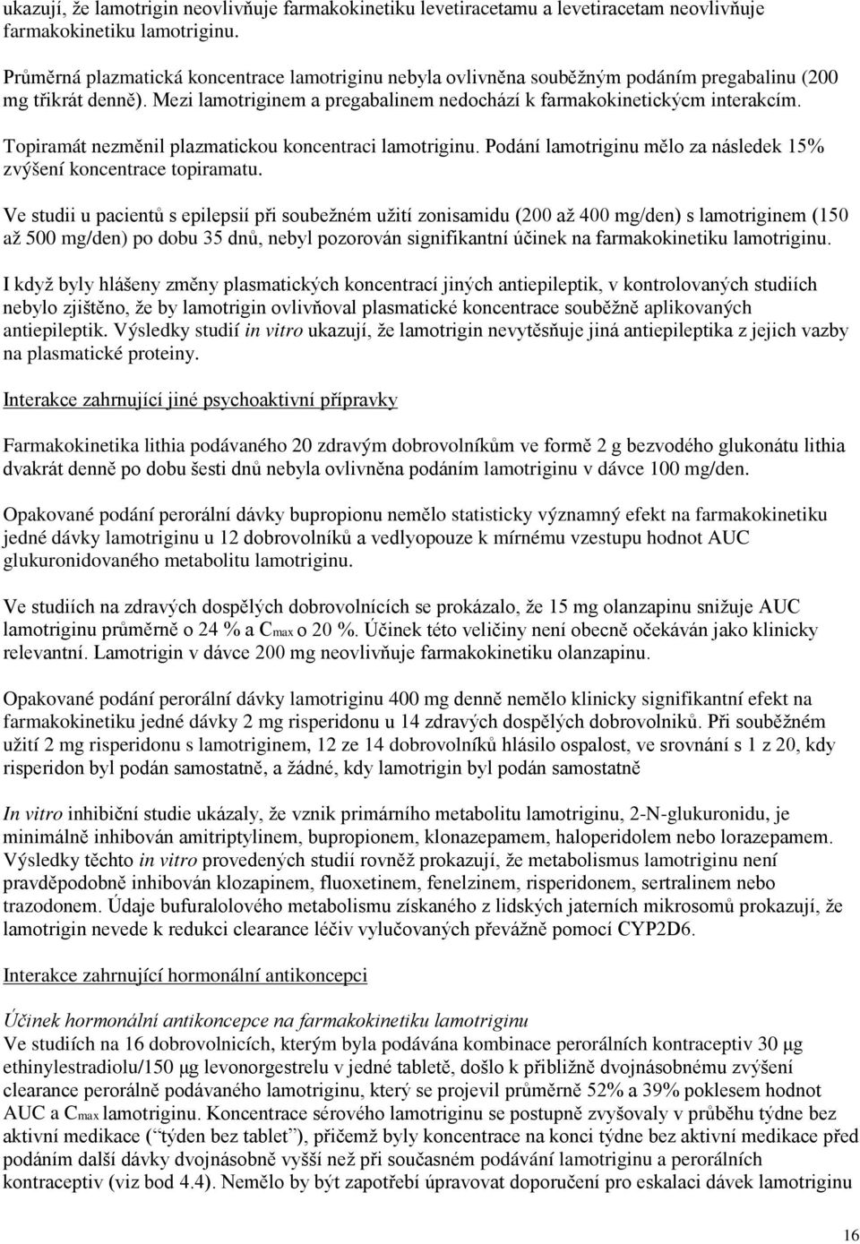 Topiramát nezměnil plazmatickou koncentraci lamotriginu. Podání lamotriginu mělo za následek 15% zvýšení koncentrace topiramatu.