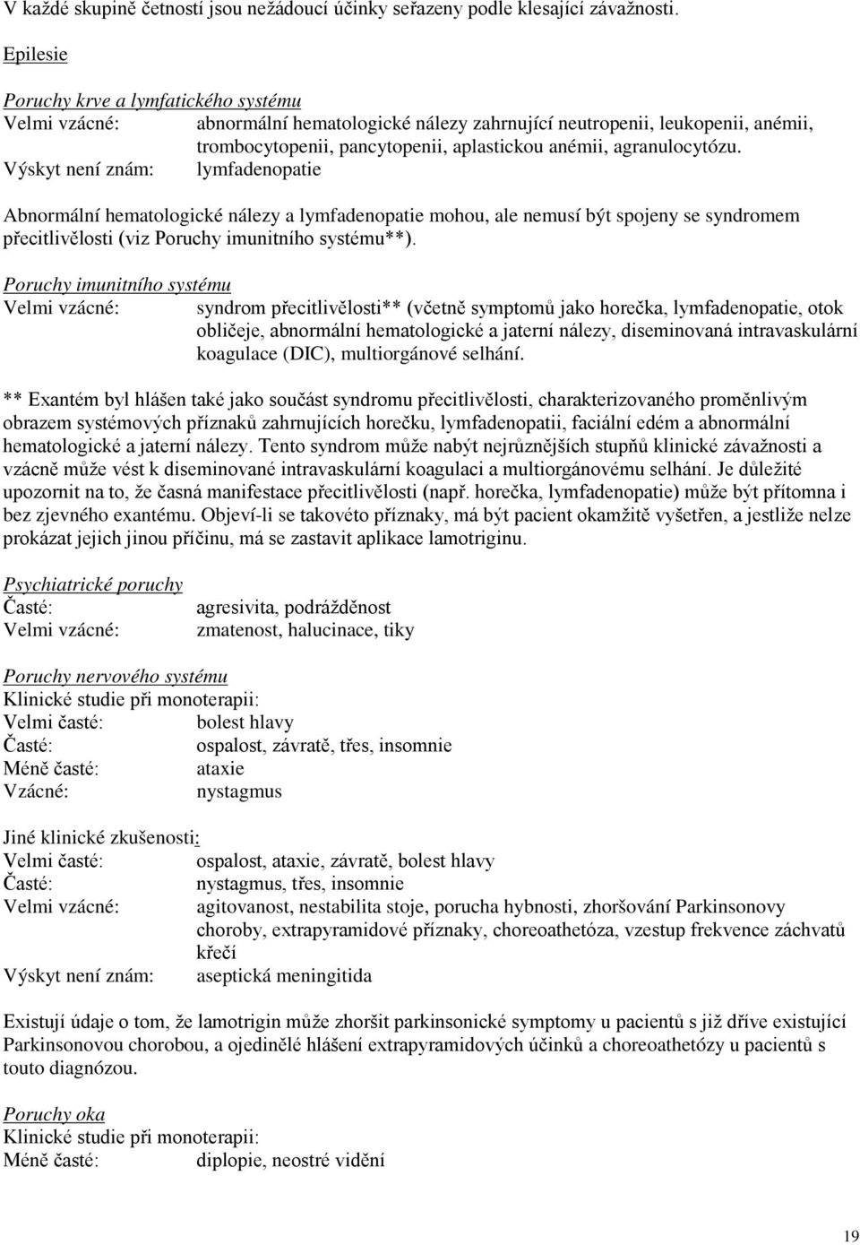 agranulocytózu. Výskyt není znám: lymfadenopatie Abnormální hematologické nálezy a lymfadenopatie mohou, ale nemusí být spojeny se syndromem přecitlivělosti (viz Poruchy imunitního systému**).