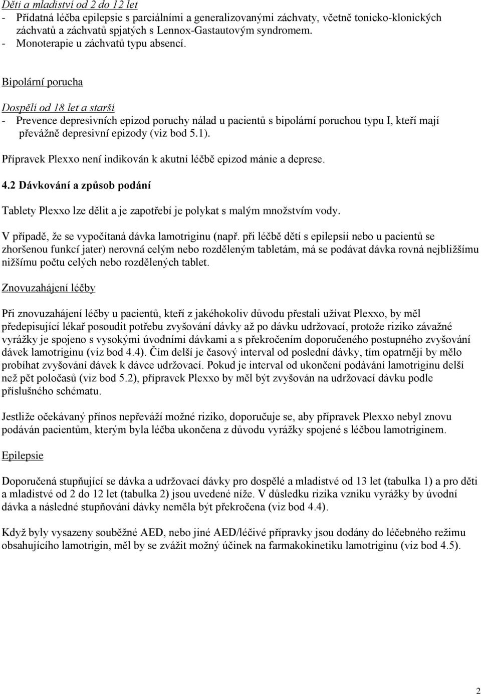 Bipolární porucha Dospělí od 18 let a starší - Prevence depresivních epizod poruchy nálad u pacientů s bipolární poruchou typu I, kteří mají převážně depresivní epizody (viz bod 5.1).