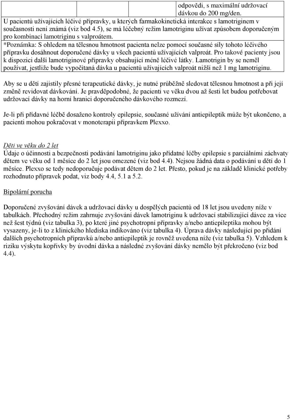 *Poznámka: S ohledem na tělesnou hmotnost pacienta nelze pomocí současné síly tohoto léčivého přípravku dosáhnout doporučené dávky u všech pacientů užívajících valproát.