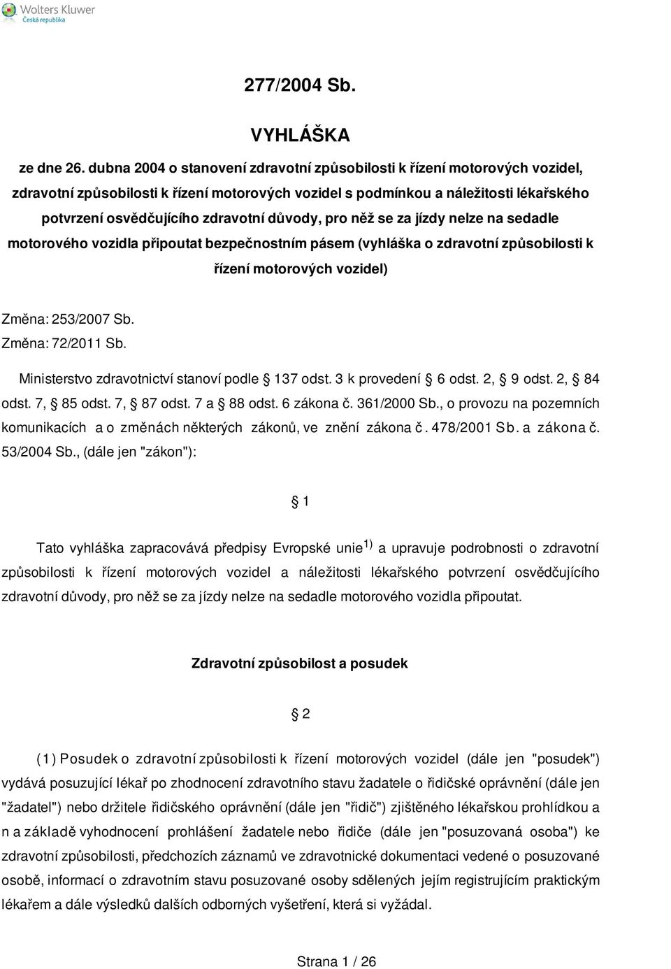 důvody, pro něž se za jízdy nelze na sedadle motorového vozidla připoutat bezpečnostním pásem (vyhláška o zdravotní způsobilosti k řízení motorových vozidel) Změna: 253/2007 Sb. Změna: 72/2011 Sb.