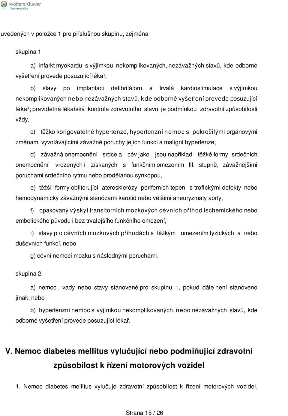 je podmínkou zdravotní způsobilosti vždy, c) těžko korigovatelné hypertenze, hypertenzní n e mo c s pokročilými orgánovými změnami vyvolávajícími závažné poruchy jejich funkcí a maligní hypertenze,